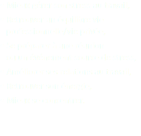 • Mieux gérer son stress au travail,
• Retrouver un équilibre vie   professionnelle/vie privée,
• Se préparer à une réunion  ou un événement source de stress,
• Améliorer ses relations au travail,
• Retrouver son énergie,
• Mieux se concentrer.